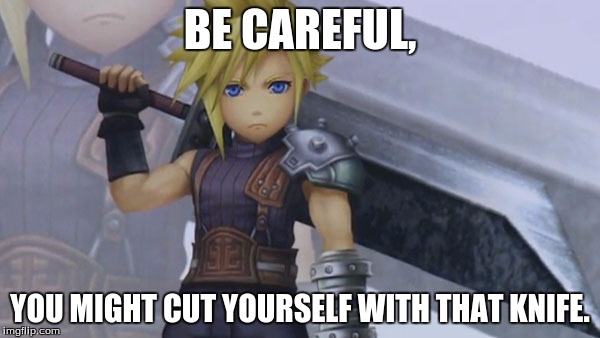 Cloud Strife | BE CAREFUL, YOU MIGHT CUT YOURSELF WITH THAT KNIFE. | image tagged in cloud strife | made w/ Imgflip meme maker