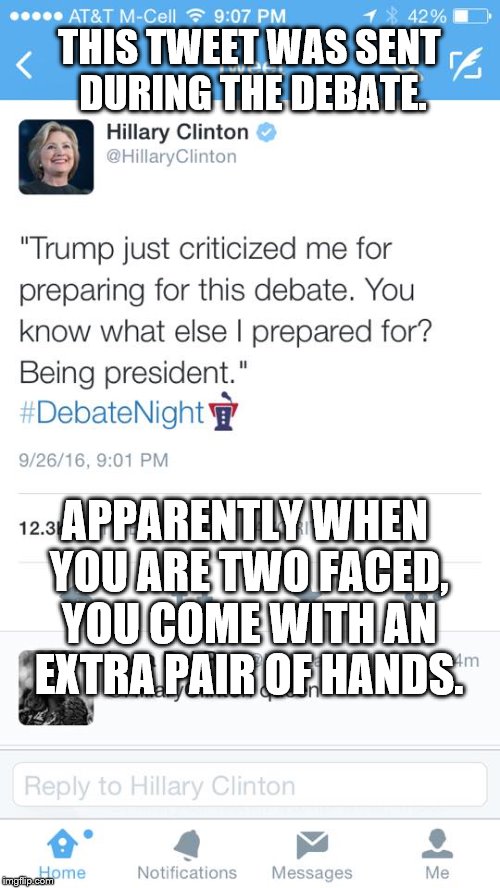 hillary | THIS TWEET WAS SENT DURING THE DEBATE. APPARENTLY WHEN YOU ARE TWO FACED, YOU COME WITH AN EXTRA PAIR OF HANDS. | image tagged in hillary | made w/ Imgflip meme maker