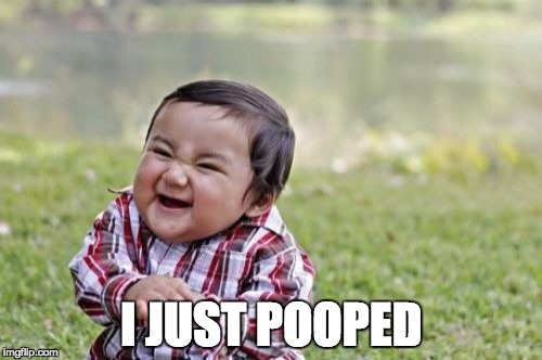 Evil Toddler | I JUST POOPED | image tagged in memes,evil toddler | made w/ Imgflip meme maker