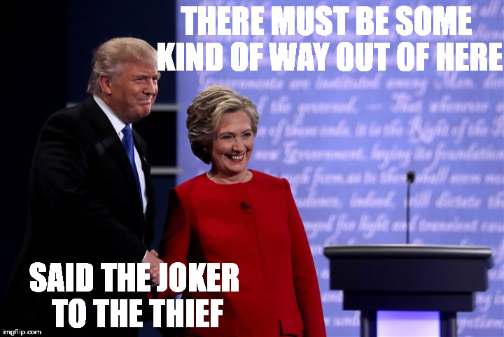 Joker to the Thief | THERE MUST BE SOME KIND OF WAY OUT OF HERE; SAID THE JOKER TO THE THIEF | image tagged in donald trump,hillary clinton,presidential debate,joker,thief,all along the watchtower | made w/ Imgflip meme maker