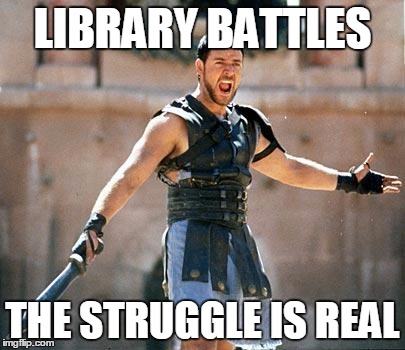 Gladiator  | LIBRARY BATTLES; THE STRUGGLE IS REAL | image tagged in gladiator | made w/ Imgflip meme maker
