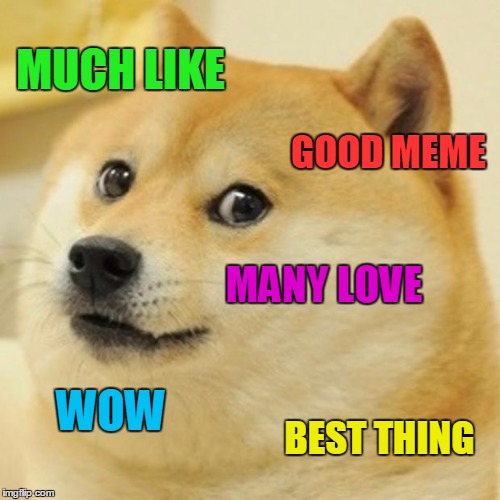 Doge Meme | MUCH LIKE GOOD MEME MANY LOVE WOW BEST THING | image tagged in memes,doge | made w/ Imgflip meme maker