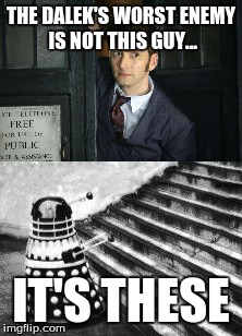 Dalek problems | THE DALEK'S WORST ENEMY IS NOT THIS GUY... IT'S THESE | image tagged in dalek,doctor who | made w/ Imgflip meme maker