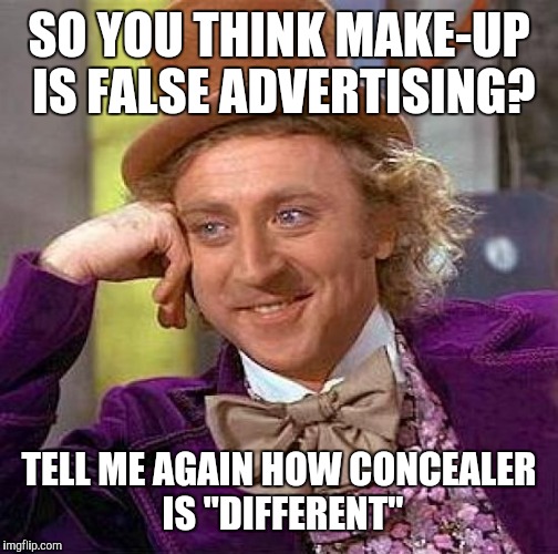 Creepy Condescending Wonka | SO YOU THINK MAKE-UP IS FALSE ADVERTISING? TELL ME AGAIN HOW CONCEALER IS "DIFFERENT" | image tagged in memes,creepy condescending wonka | made w/ Imgflip meme maker