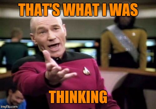 Picard Wtf Meme | THAT'S WHAT I WAS THINKING | image tagged in memes,picard wtf | made w/ Imgflip meme maker