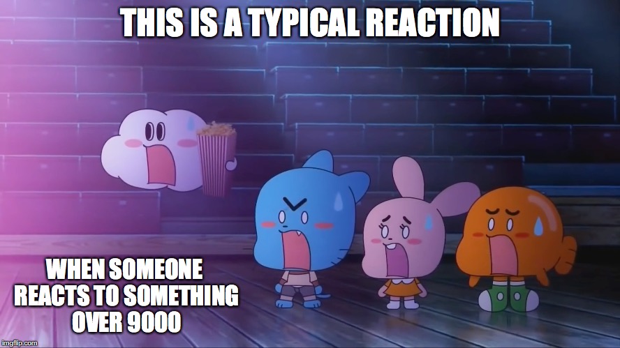 Gumball Episode The Fury | THIS IS A TYPICAL REACTION; WHEN SOMEONE REACTS TO SOMETHING OVER 9000 | image tagged in amazing world of gumball,cartoon network,gumball watterson,darwin watterson,memes,anais | made w/ Imgflip meme maker