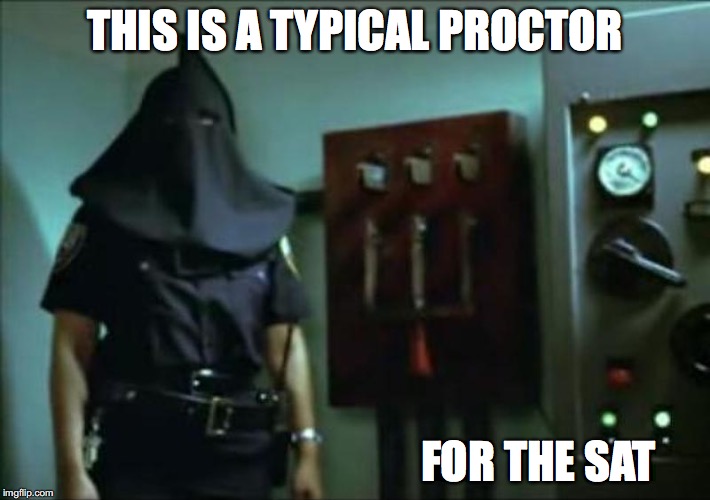 Executor | THIS IS A TYPICAL PROCTOR; FOR THE SAT | image tagged in executor,sat,memes | made w/ Imgflip meme maker