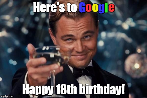 Today's Google Doodle celebrated the company's 18th birthday | e; o; g; o; l; G; Here's to Google; Happy 18th birthday! | image tagged in memes,leonardo dicaprio cheers,trhtimmy,google | made w/ Imgflip meme maker