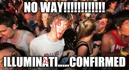 Sudden Clarity Clarence | NO WAY!!!!!!!!!!!! ILLUMINATI.....CONFIRMED | image tagged in memes,sudden clarity clarence | made w/ Imgflip meme maker