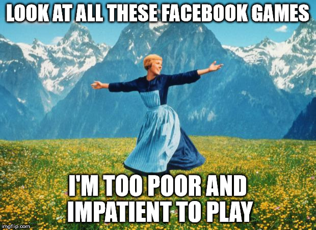 Look At All These (high-res) | LOOK AT ALL THESE FACEBOOK GAMES; I'M TOO POOR AND IMPATIENT TO PLAY | image tagged in look at all these,facebook | made w/ Imgflip meme maker