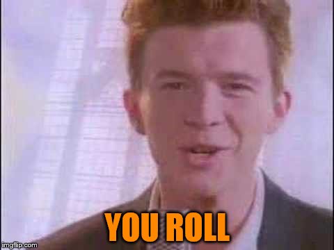 YOU ROLL | made w/ Imgflip meme maker