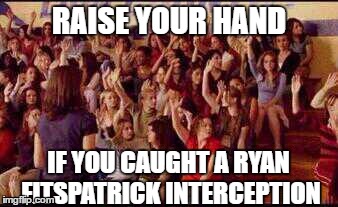 6 interceptions in one game wow | RAISE YOUR HAND; IF YOU CAUGHT A RYAN FITSPATRICK INTERCEPTION | image tagged in mean girls,new york jets,memes | made w/ Imgflip meme maker