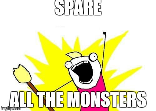 Pacifist Run Players go like... | SPARE; ALL THE MONSTERS | image tagged in memes,x all the y,undertale | made w/ Imgflip meme maker
