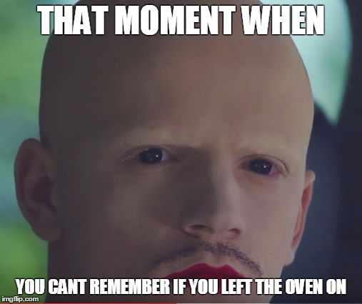 Oven | THAT MOMENT WHEN; YOU CANT REMEMBER IF YOU LEFT THE OVEN ON | image tagged in oven | made w/ Imgflip meme maker
