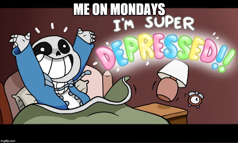 Mondays for me | ME ON MONDAYS | image tagged in sans undertale | made w/ Imgflip meme maker