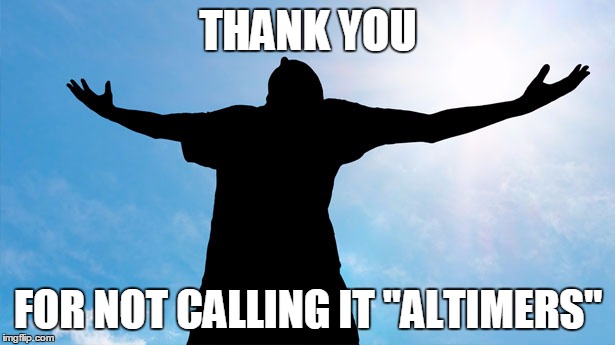 THANK YOU FOR NOT CALLING IT "ALTIMERS" | made w/ Imgflip meme maker