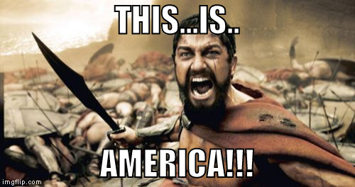 Sparta Leonidas Meme | THIS...IS.. AMERICA!!! | image tagged in memes,sparta leonidas | made w/ Imgflip meme maker