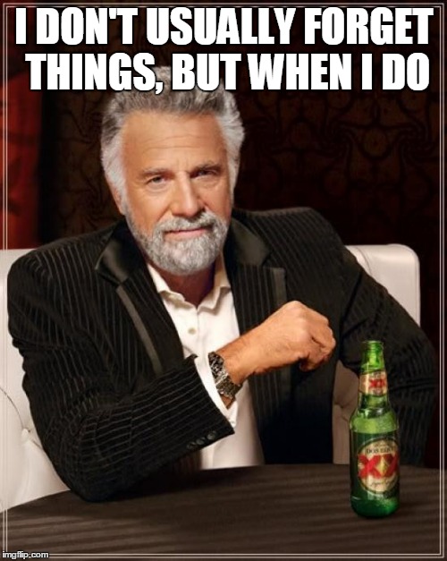 The Most Interesting Man In The World Meme | I DON'T USUALLY FORGET THINGS, BUT WHEN I DO | image tagged in memes,the most interesting man in the world | made w/ Imgflip meme maker