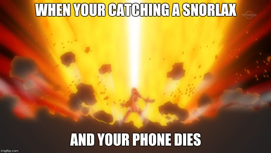 WHEN YOUR CATCHING A SNORLAX; AND YOUR PHONE DIES | image tagged in pokemon go | made w/ Imgflip meme maker