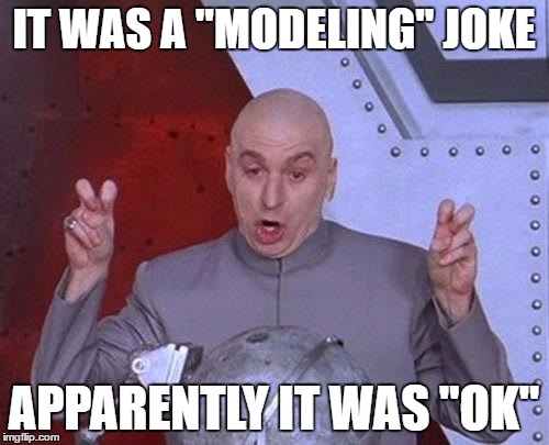 Dr Evil Laser Meme | IT WAS A "MODELING" JOKE APPARENTLY IT WAS "OK" | image tagged in memes,dr evil laser | made w/ Imgflip meme maker