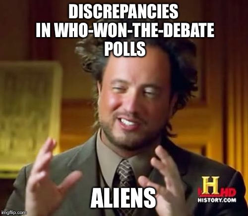 Ancient Aliens | DISCREPANCIES IN WHO-WON-THE-DEBATE POLLS; ALIENS | image tagged in memes,ancient aliens | made w/ Imgflip meme maker