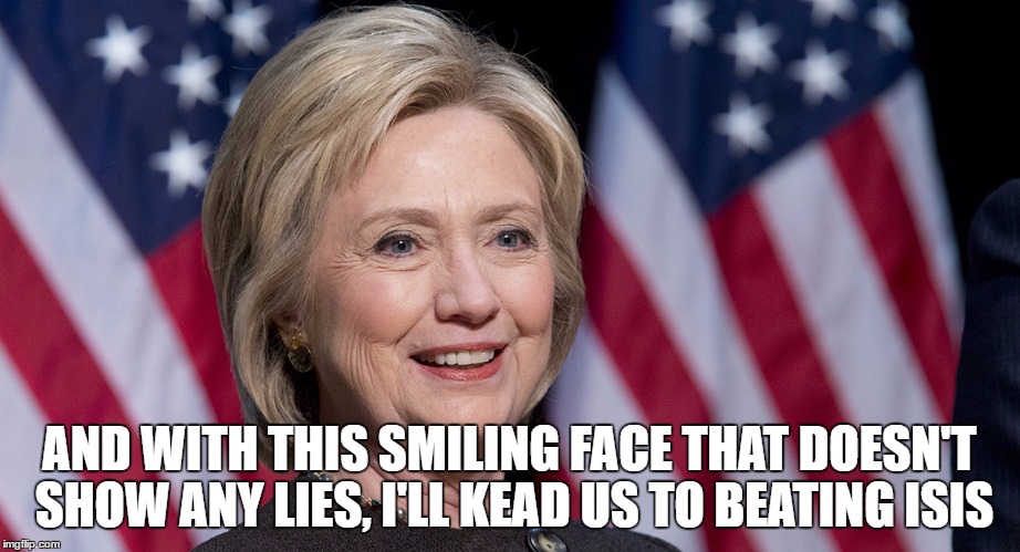 AND WITH THIS SMILING FACE THAT DOESN'T SHOW ANY LIES, I'LL KEAD US TO BEATING ISIS | made w/ Imgflip meme maker