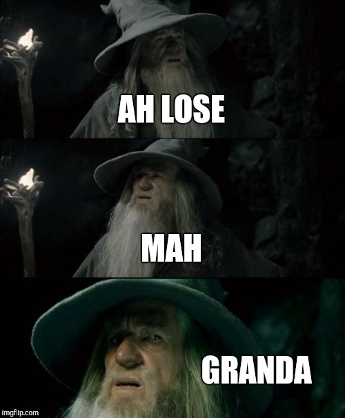 Confused Gandalf | AH LOSE; MAH; GRANDA | image tagged in memes,confused gandalf | made w/ Imgflip meme maker