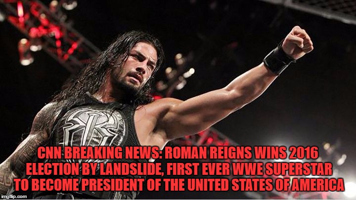 CNN BREAKING NEWS: ROMAN REIGNS WINS 2016 ELECTION BY LANDSLIDE, FIRST EVER WWE SUPERSTAR TO BECOME PRESIDENT OF THE UNITED STATES OF AMERICA | made w/ Imgflip meme maker