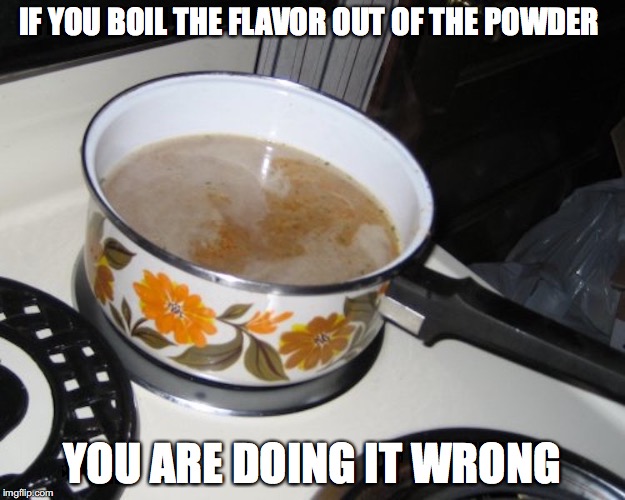 Ramen Fail | IF YOU BOIL THE FLAVOR OUT OF THE POWDER; YOU ARE DOING IT WRONG | image tagged in ramen,memes | made w/ Imgflip meme maker