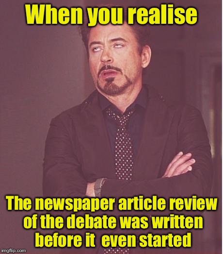 The bias in favor of Hillary was so blatant, I bet the writer submitted her article before she even saw the debate.  | When you realise; The newspaper article review of the debate was written before it  even started | image tagged in robert roll eyes | made w/ Imgflip meme maker