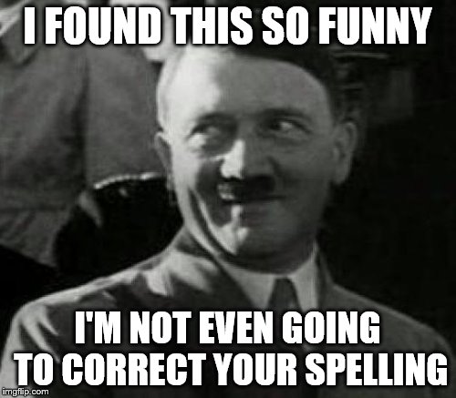 I FOUND THIS SO FUNNY I'M NOT EVEN GOING TO CORRECT YOUR SPELLING | made w/ Imgflip meme maker