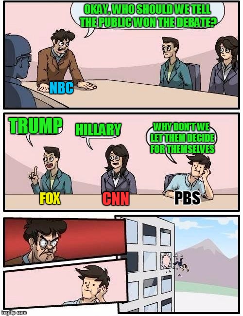 Curse you Lester Holt! | OKAY, WHO SHOULD WE TELL THE PUBLIC WON THE DEBATE? NBC; TRUMP; HILLARY; WHY DON'T WE LET THEM DECIDE FOR THEMSELVES; PBS; CNN; FOX | image tagged in memes,boardroom meeting suggestion | made w/ Imgflip meme maker