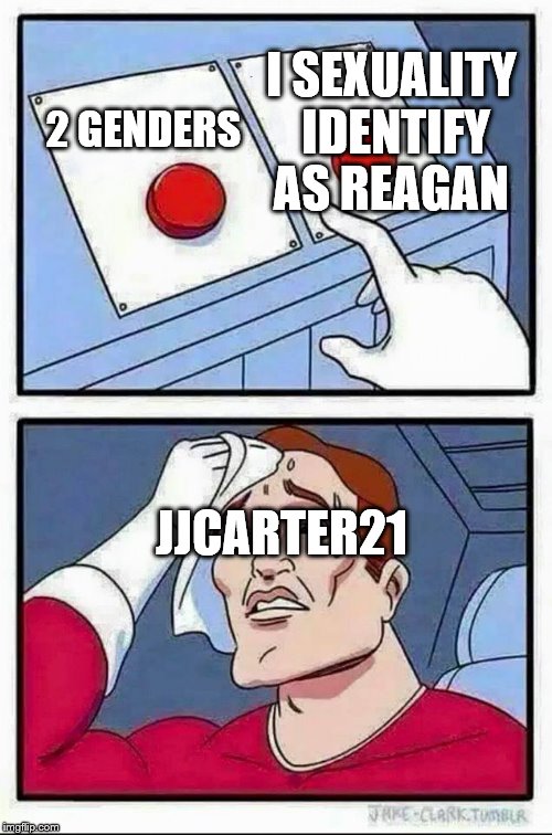 Two Buttons Meme | I SEXUALITY IDENTIFY AS REAGAN; 2 GENDERS; JJCARTER21 | image tagged in hard choice to make | made w/ Imgflip meme maker