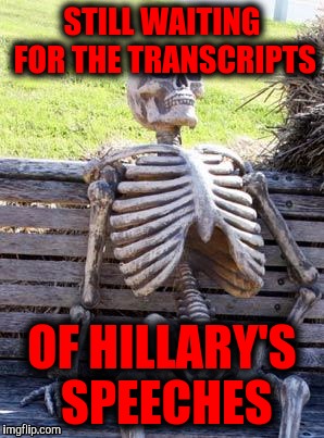 She must be more eloquent for Wall Street banksters | STILL WAITING FOR THE TRANSCRIPTS OF HILLARY'S SPEECHES | image tagged in memes,waiting skeleton,hillary clinton,speech transcripts | made w/ Imgflip meme maker