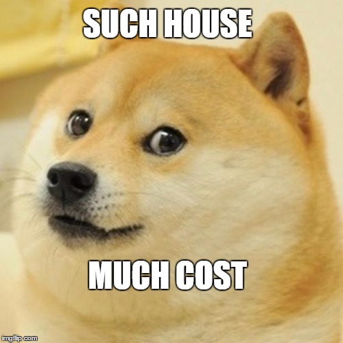 Doge | SUCH HOUSE; MUCH COST | image tagged in memes,doge | made w/ Imgflip meme maker