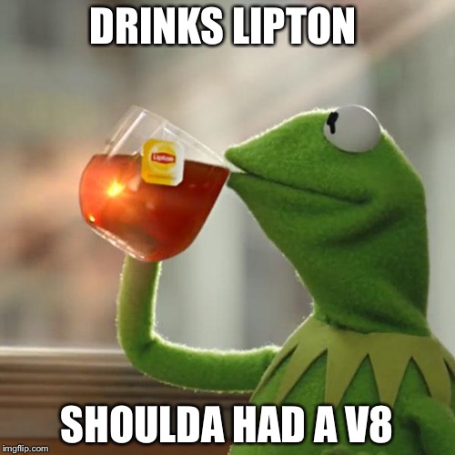 But That's None Of My Business | DRINKS LIPTON; SHOULDA HAD A V8 | image tagged in memes,but thats none of my business,kermit the frog | made w/ Imgflip meme maker