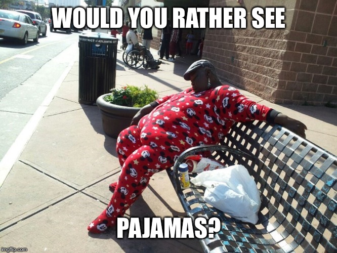 WOULD YOU RATHER SEE PAJAMAS? | made w/ Imgflip meme maker