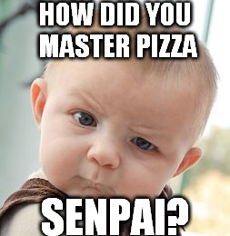 Skeptical Baby Meme | HOW DID YOU MASTER PIZZA SENPAI? | image tagged in memes,skeptical baby | made w/ Imgflip meme maker