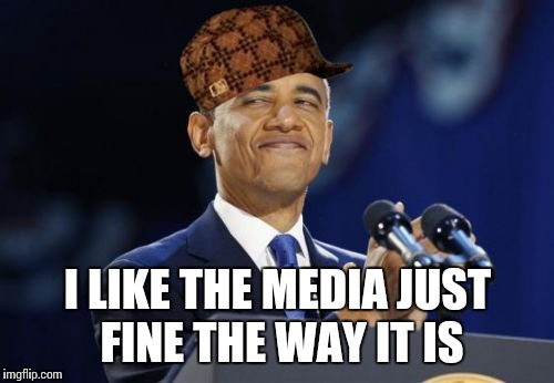 I LIKE THE MEDIA JUST FINE THE WAY IT IS | made w/ Imgflip meme maker