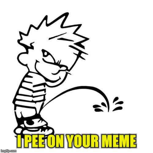 I PEE ON YOUR MEME | made w/ Imgflip meme maker