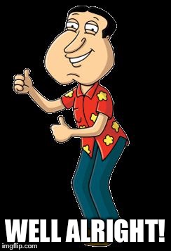 Quagmire | WELL ALRIGHT! | image tagged in quagmire | made w/ Imgflip meme maker