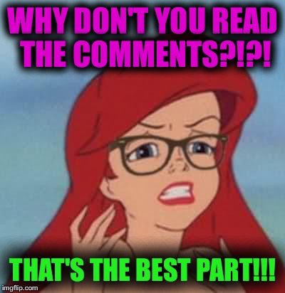 The best part of IMGFLIP is the comment section. Read it. Contribute. It's addicting.  |  WHY DON'T YOU READ THE COMMENTS?!?! THAT'S THE BEST PART!!! | image tagged in memes,hipster ariel | made w/ Imgflip meme maker