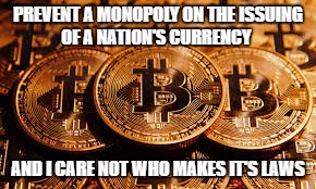 PREVENT A MONOPOLY ON THE ISSUING OF A NATION'S CURRENCY; AND I CARE NOT WHO MAKES IT'S LAWS | made w/ Imgflip meme maker