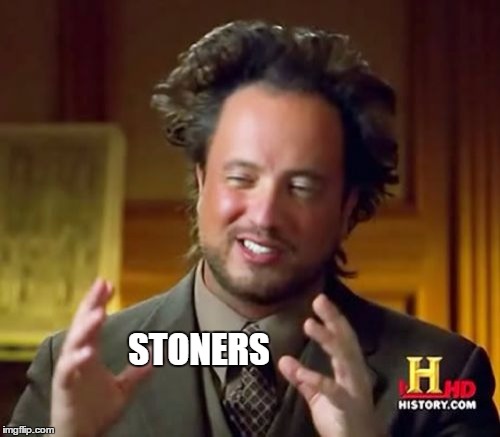 Ancient Aliens Meme | STONERS | image tagged in memes,ancient aliens | made w/ Imgflip meme maker