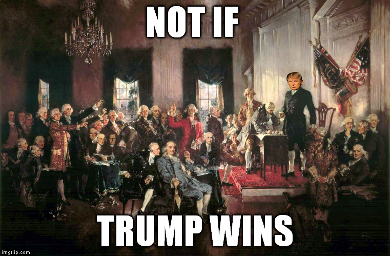 Constitutional Awareness | NOT IF TRUMP WINS | image tagged in constitutional awareness | made w/ Imgflip meme maker