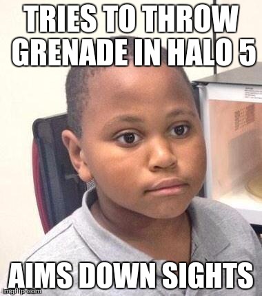 Minor Mistake Marvin Meme | TRIES TO THROW GRENADE IN HALO 5; AIMS DOWN SIGHTS | image tagged in memes,minor mistake marvin | made w/ Imgflip meme maker