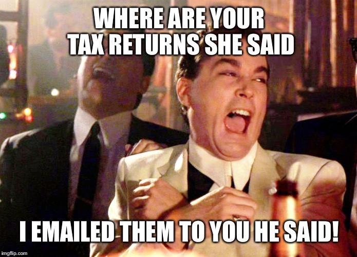 So my friend sent me this and I had to share LOL | WHERE ARE YOUR TAX RETURNS SHE SAID; I EMAILED THEM TO YOU HE SAID! | image tagged in memes,good fellas hilarious | made w/ Imgflip meme maker