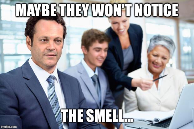 stock photo vince Vaughn | MAYBE THEY WON'T NOTICE; THE SMELL... | image tagged in stock photo vince vaughn | made w/ Imgflip meme maker
