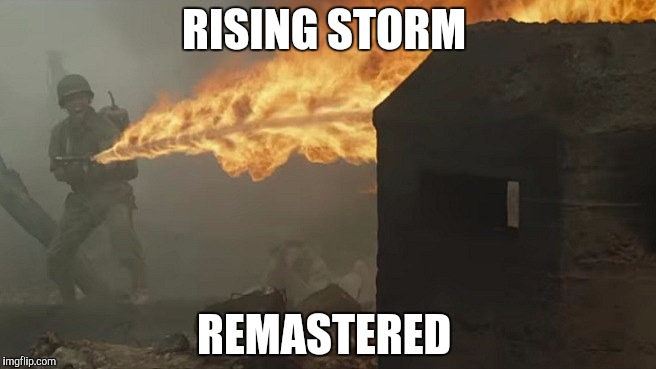 Rising Storm Remastered Edition  | RISING STORM; REMASTERED | image tagged in memes | made w/ Imgflip meme maker