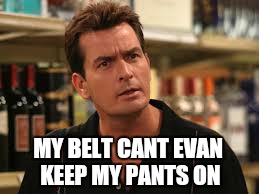 MY BELT CANT EVAN KEEP MY PANTS ON | made w/ Imgflip meme maker